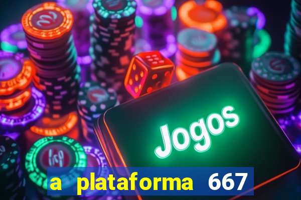 a plataforma 667 bet é confiável